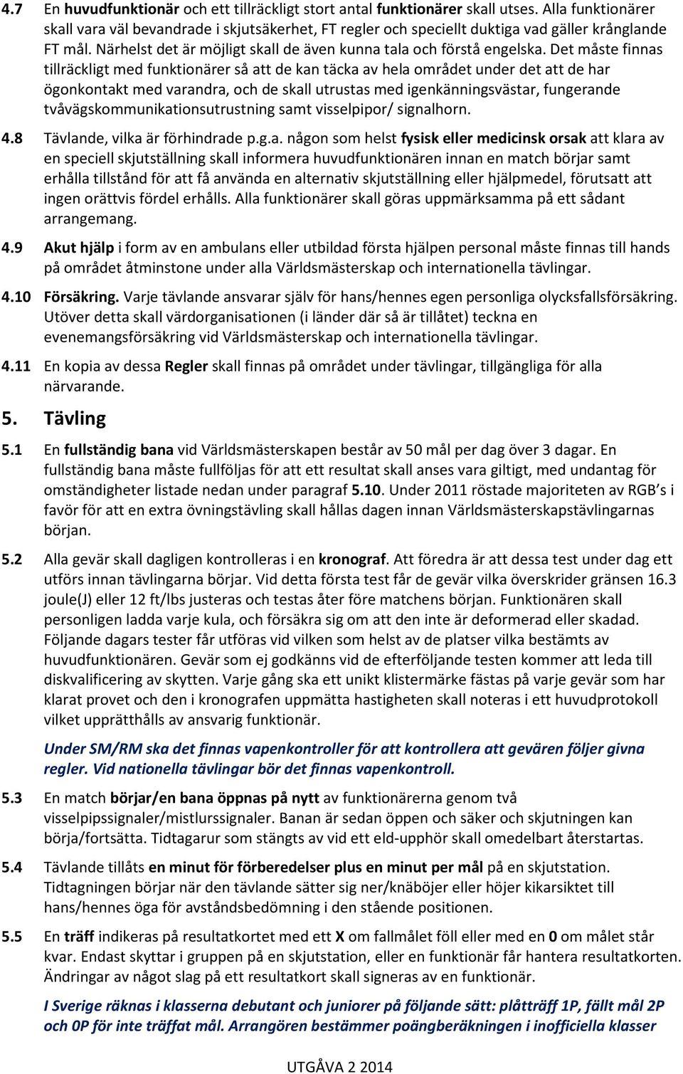 Det måste finnas tillräckligt med funktionärer så att de kan täcka av hela området under det att de har ögonkontakt med varandra, och de skall utrustas med igenkänningsvästar, fungerande