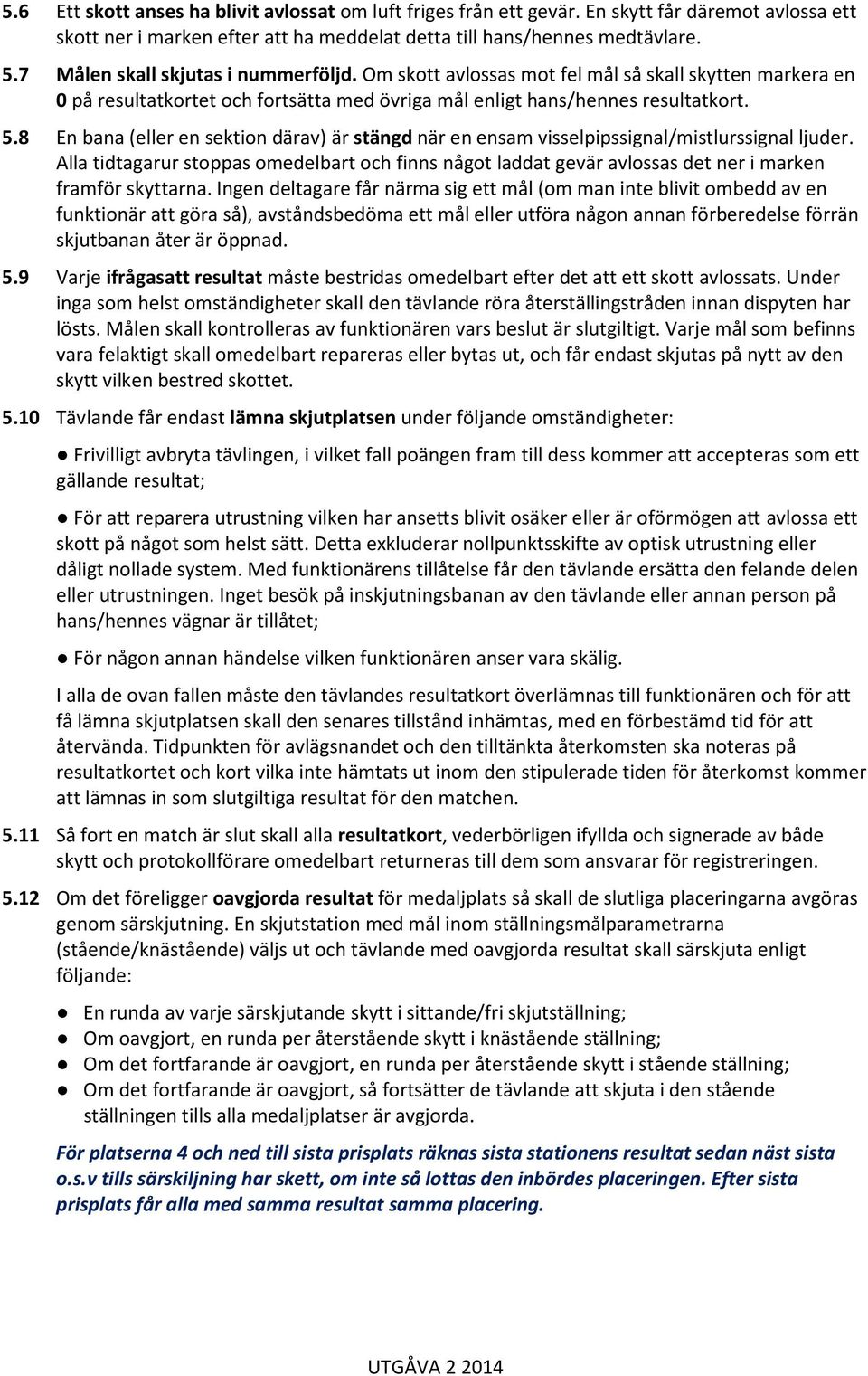 8 En bana (eller en sektion därav) är stängd när en ensam visselpipssignal/mistlurssignal ljuder.