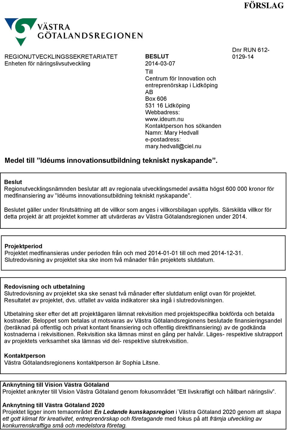 Beslut Regionutvecklingsnämnden beslutar att av regionala utvecklingsmedel avsätta högst 600 000 kronor för medfinansiering av Idéums innovationsutbildning tekniskt nyskapande.