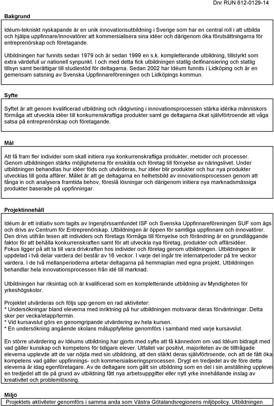 I och med detta fick utbildningen statlig delfinansiering och statlig tillsyn samt berättigar till studiestöd för deltagarna.