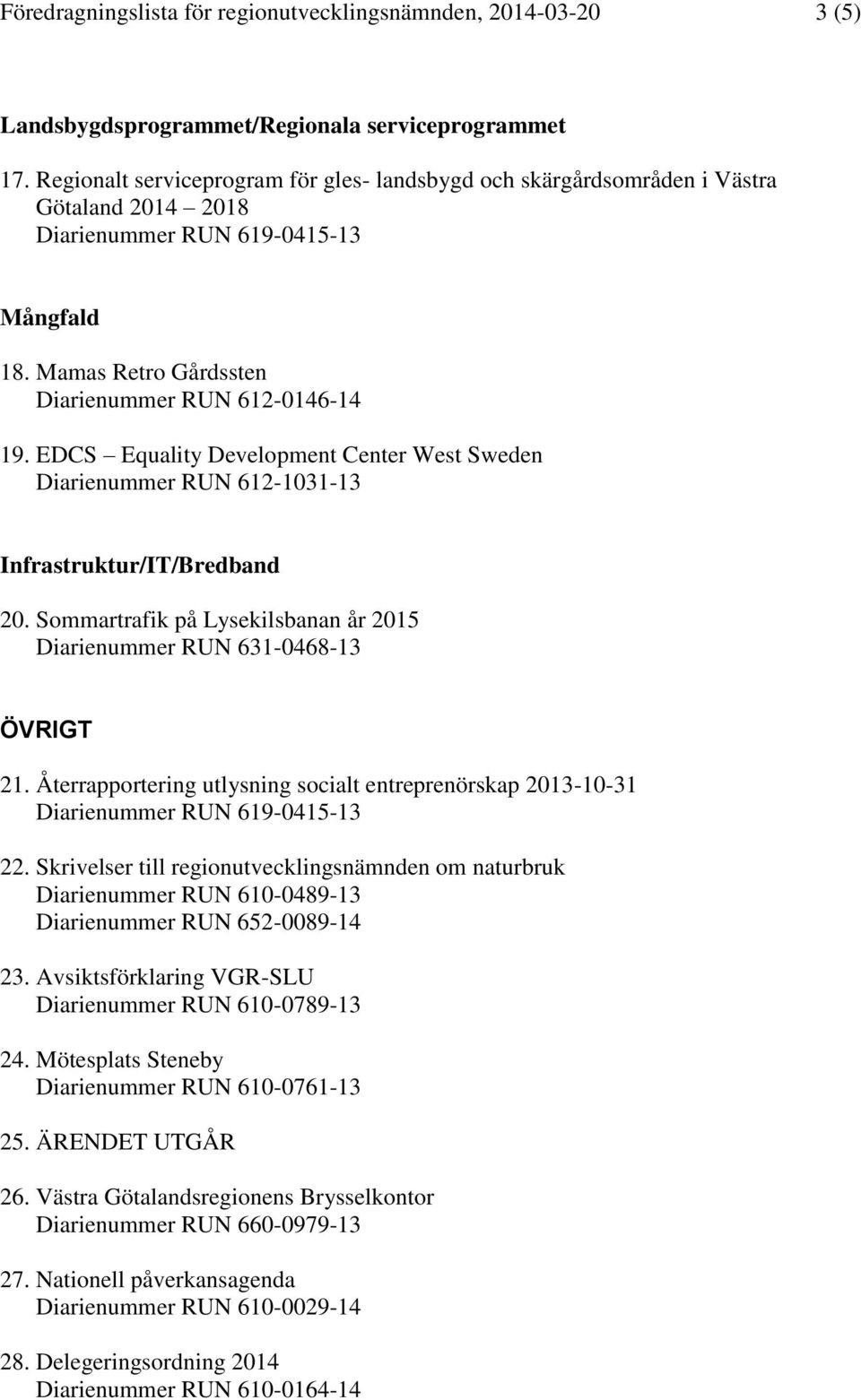 EDCS Equality Development Center West Sweden Diarienummer RUN 612-1031-13 Infrastruktur/IT/Bredband 20. Sommartrafik på Lysekilsbanan år 2015 Diarienummer RUN 631-0468-13 ÖVRIGT 21.