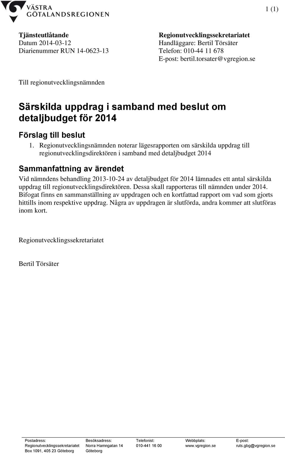 Regionutvecklingsnämnden noterar lägesrapporten om särskilda uppdrag till regionutvecklingsdirektören i samband med detaljbudget 2014 Sammanfattning av ärendet Vid nämndens behandling 2013-10-24 av