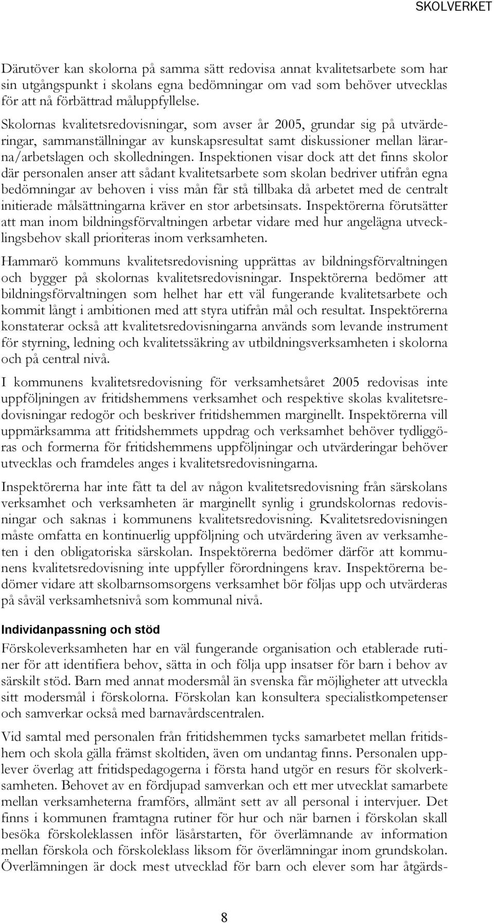 Inspektionen visar dock att det finns skolor där personalen anser att sådant kvalitetsarbete som skolan bedriver utifrån egna bedömningar av behoven i viss mån får stå tillbaka då arbetet med de