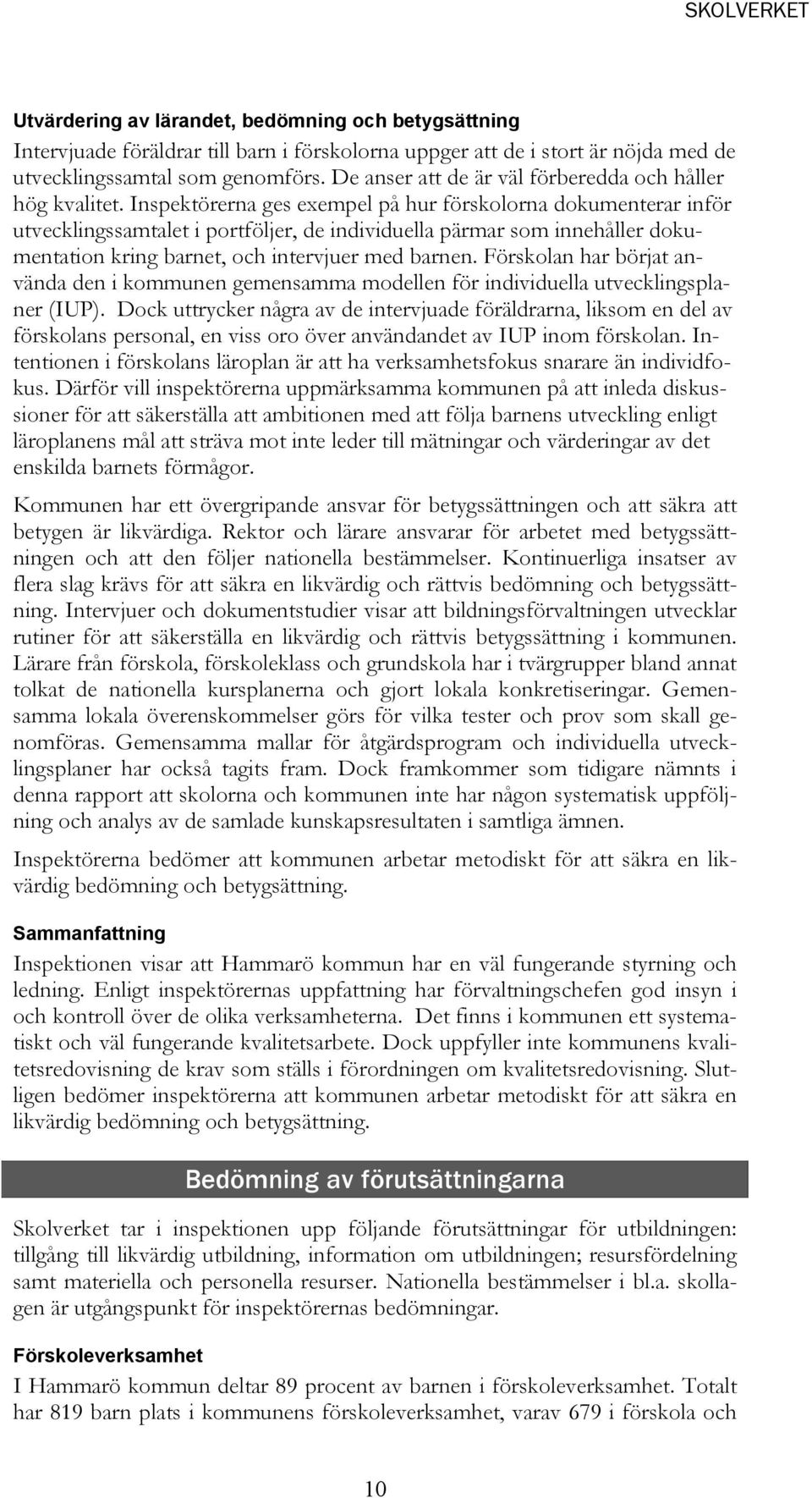 Inspektörerna ges exempel på hur förskolorna dokumenterar inför utvecklingssamtalet i portföljer, de individuella pärmar som innehåller dokumentation kring barnet, och intervjuer med barnen.