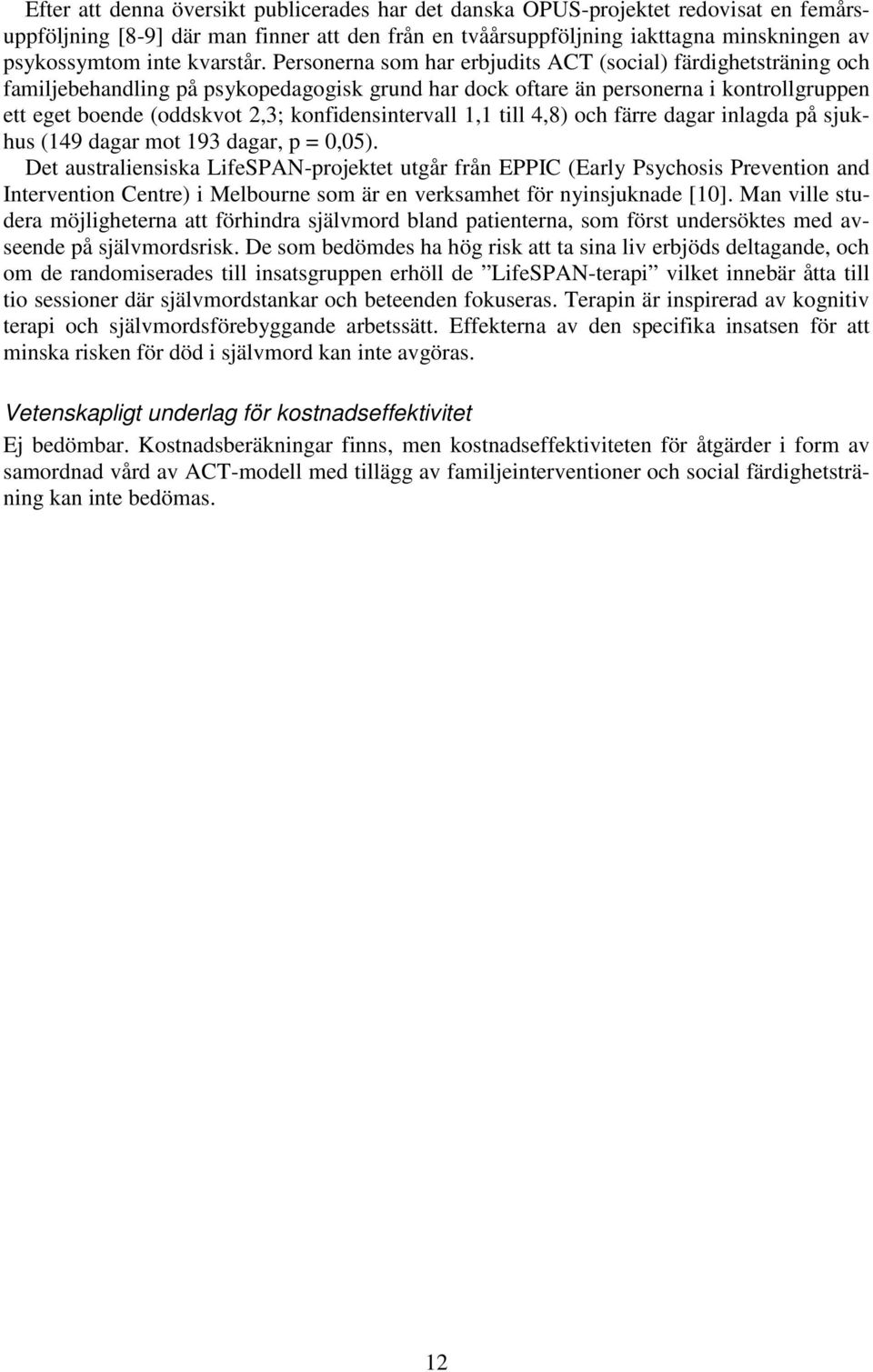 Personerna som har erbjudits ACT (social) färdighetsträning och familjebehandling på psykopedagogisk grund har dock oftare än personerna i kontrollgruppen ett eget boende (oddskvot 2,3;