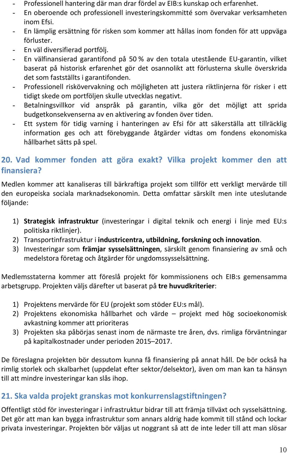 - En välfinansierad garantifond på 50 % av den totala utestående EU-garantin, vilket baserat på historisk erfarenhet gör det osannolikt att förlusterna skulle överskrida det som fastställts i