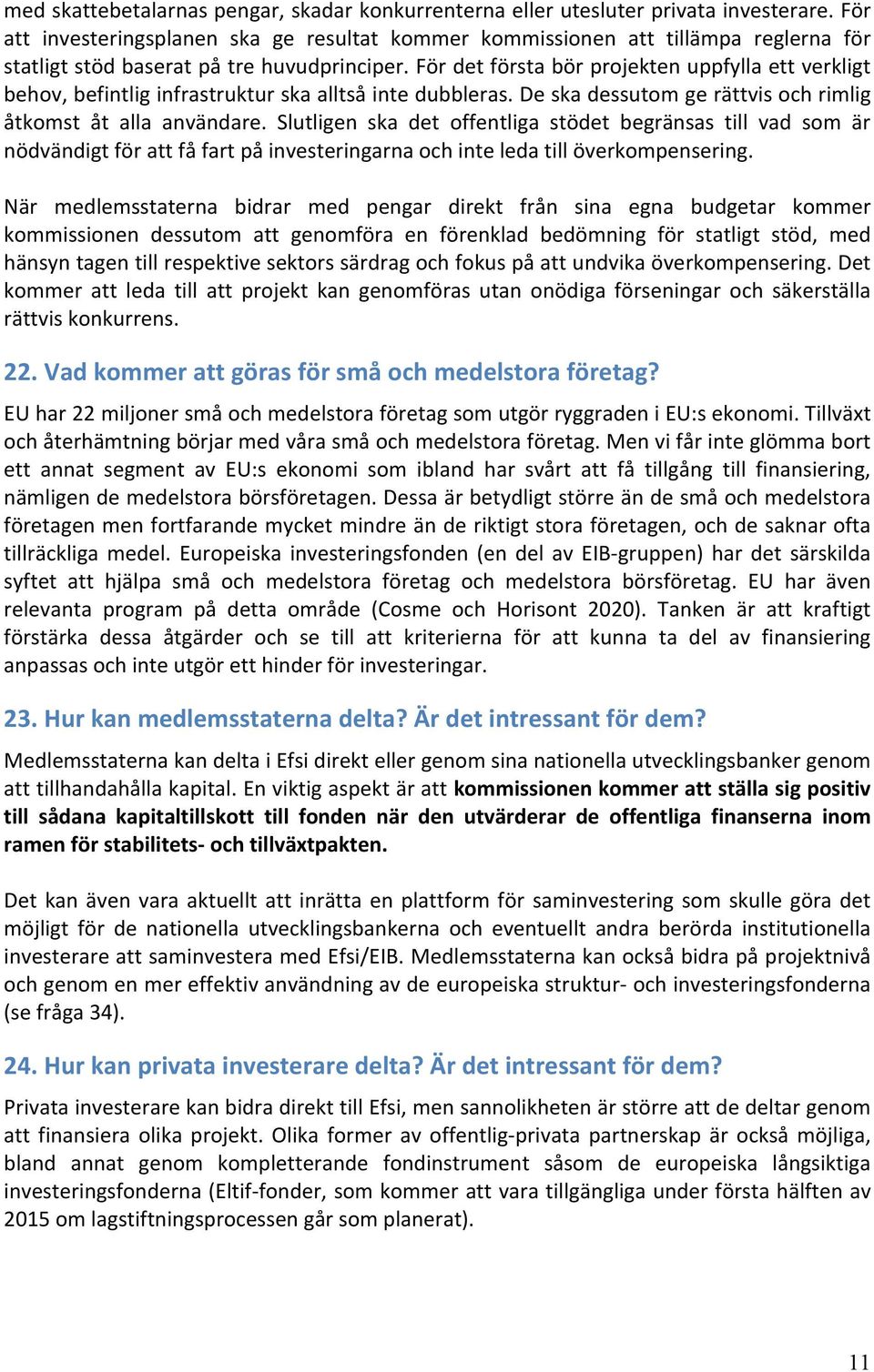 För det första bör projekten uppfylla ett verkligt behov, befintlig infrastruktur ska alltså inte dubbleras. De ska dessutom ge rättvis och rimlig åtkomst åt alla användare.