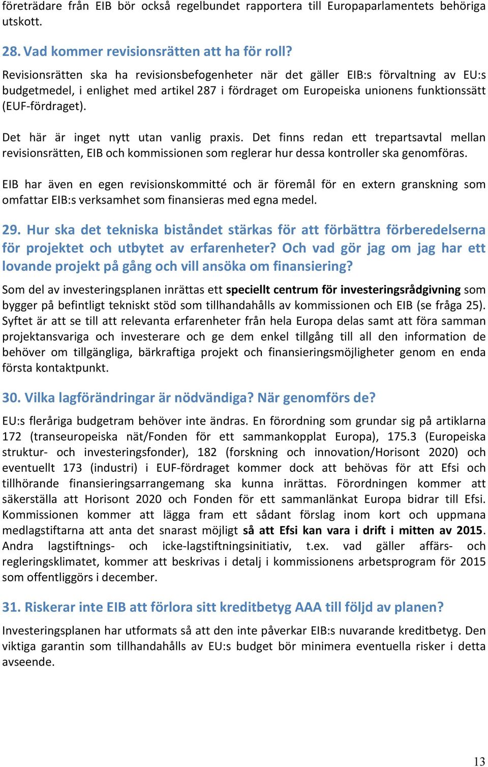 Det här är inget nytt utan vanlig praxis. Det finns redan ett trepartsavtal mellan revisionsrätten, EIB och kommissionen som reglerar hur dessa kontroller ska genomföras.