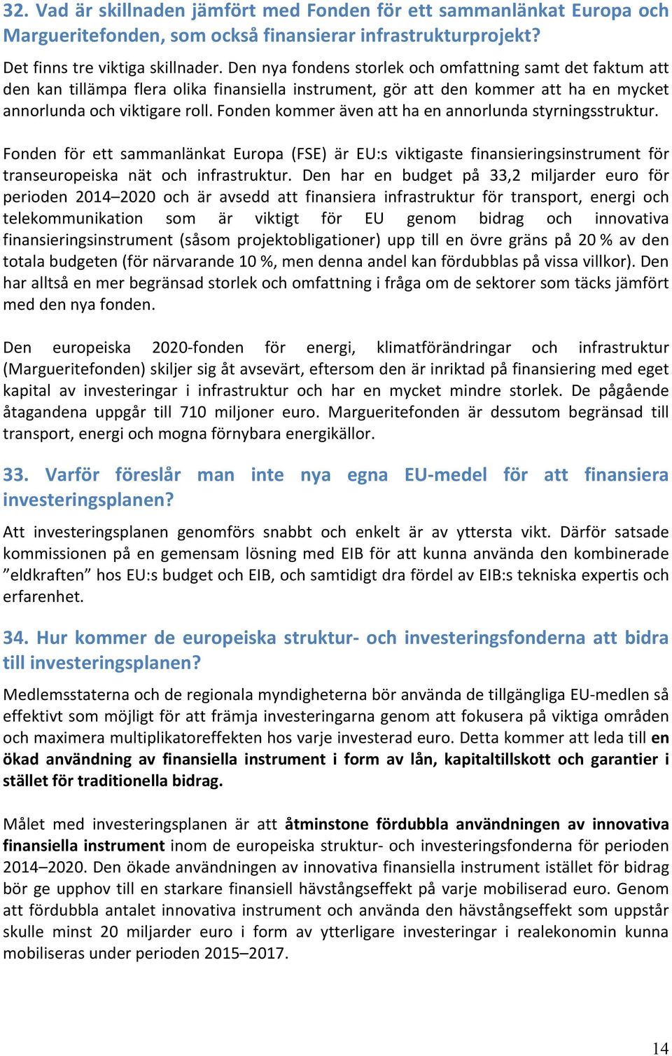 Fonden kommer även att ha en annorlunda styrningsstruktur. Fonden för ett sammanlänkat Europa (FSE) är EU:s viktigaste finansieringsinstrument för transeuropeiska nät och infrastruktur.