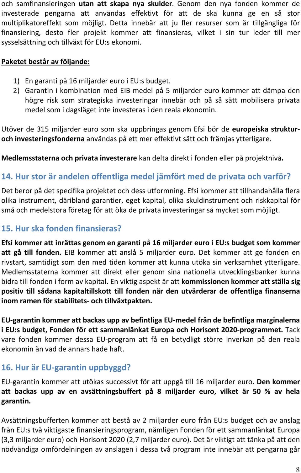 Paketet består av följande: 1) En garanti på 16 miljarder euro i EU:s budget.