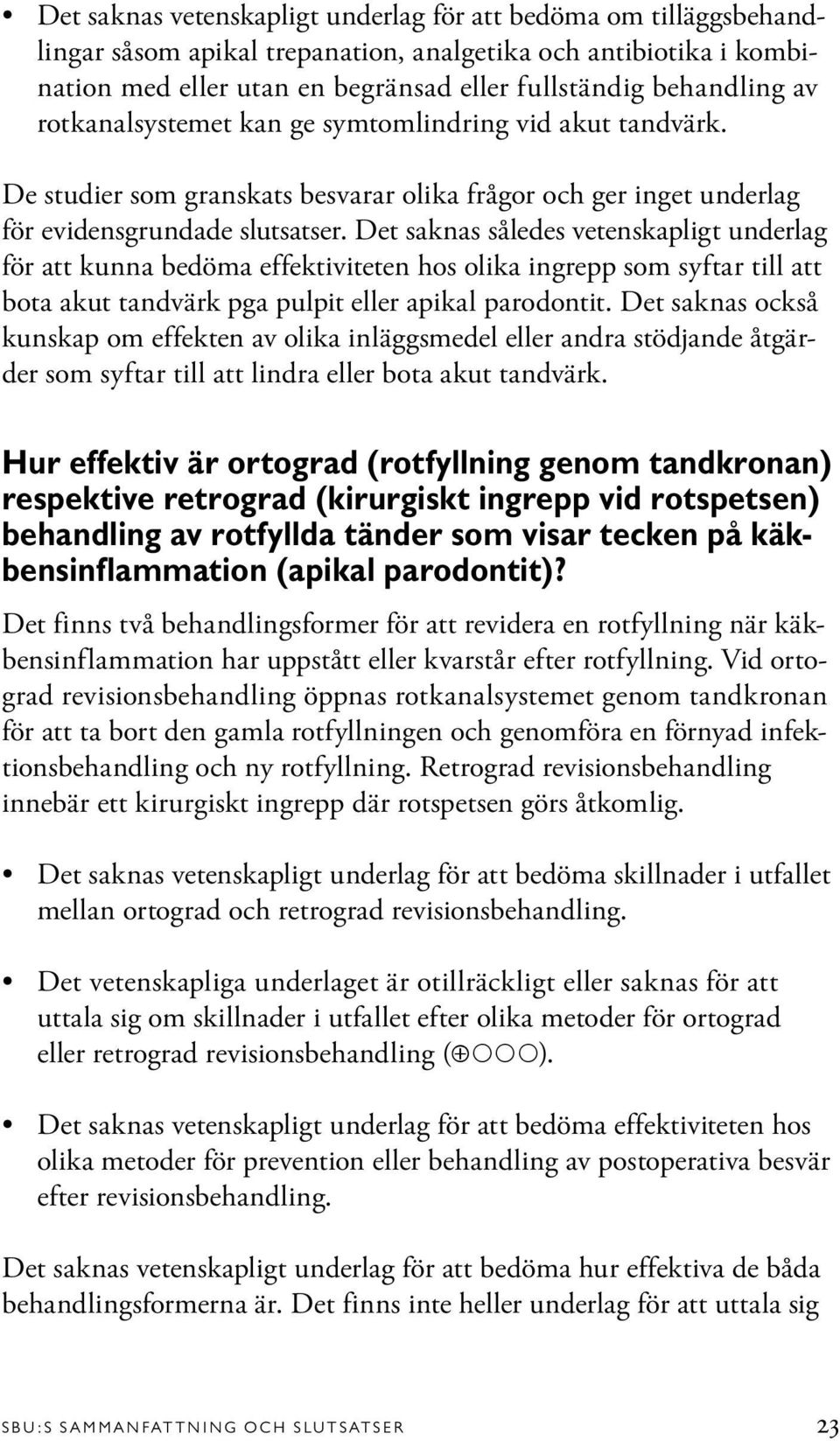 Det saknas således vetenskapligt underlag för att kunna bedöma effektiviteten hos olika ingrepp som syftar till att bota akut tandvärk pga pulpit eller apikal parodontit.