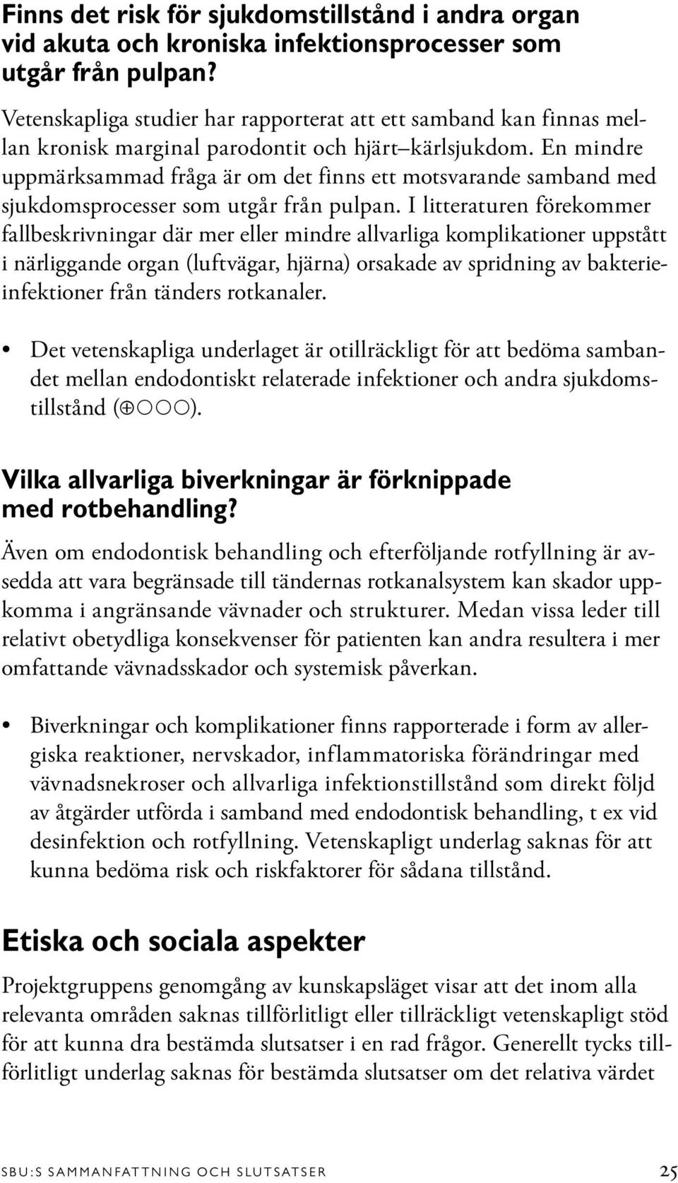 En mindre uppmärksammad fråga är om det finns ett motsvarande samband med sjukdomsprocesser som utgår från pulpan.