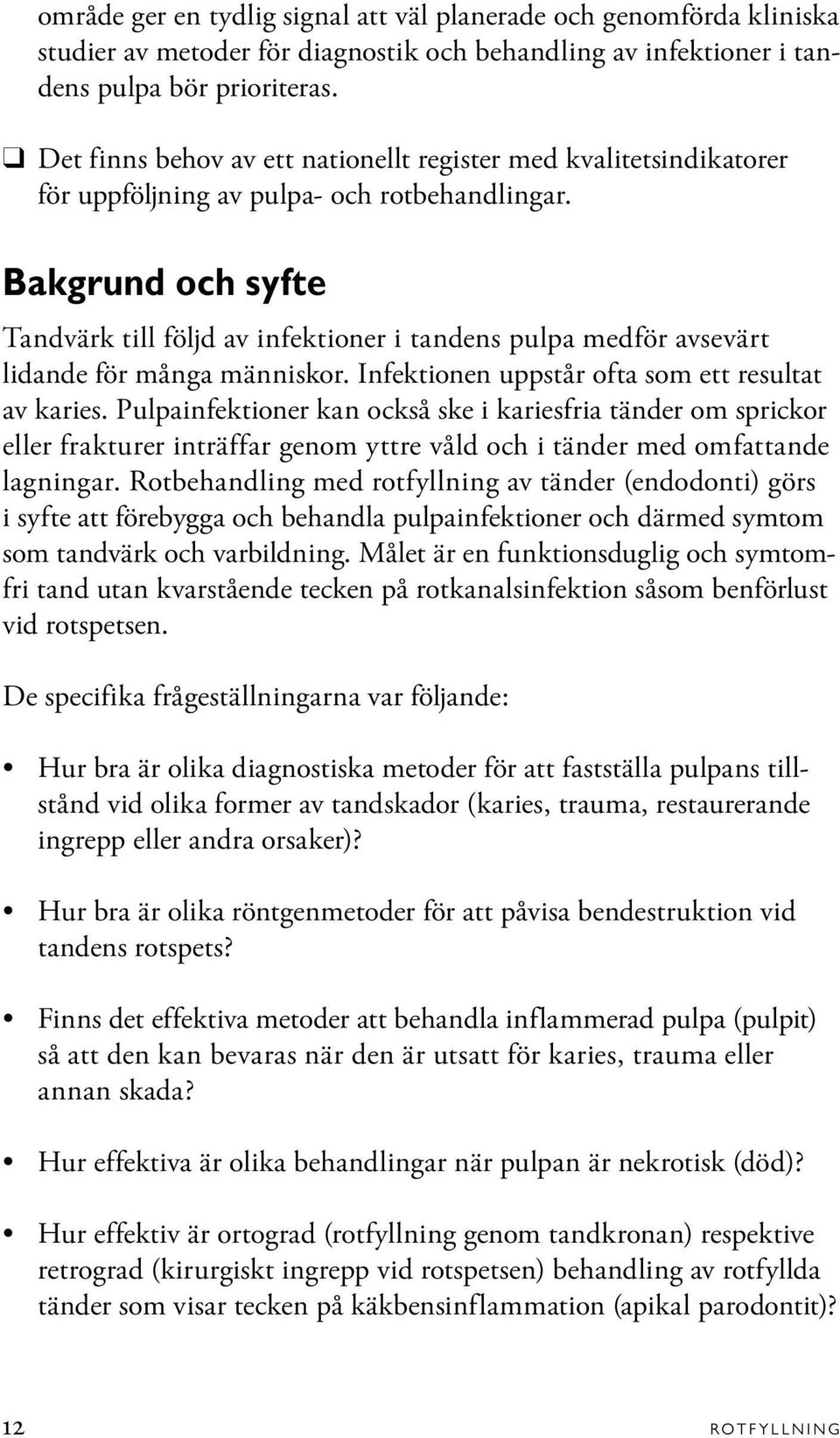 Bakgrund och syfte Tandvärk till följd av infektioner i tandens pulpa medför avsevärt lidande för många människor. Infektionen uppstår ofta som ett resultat av karies.