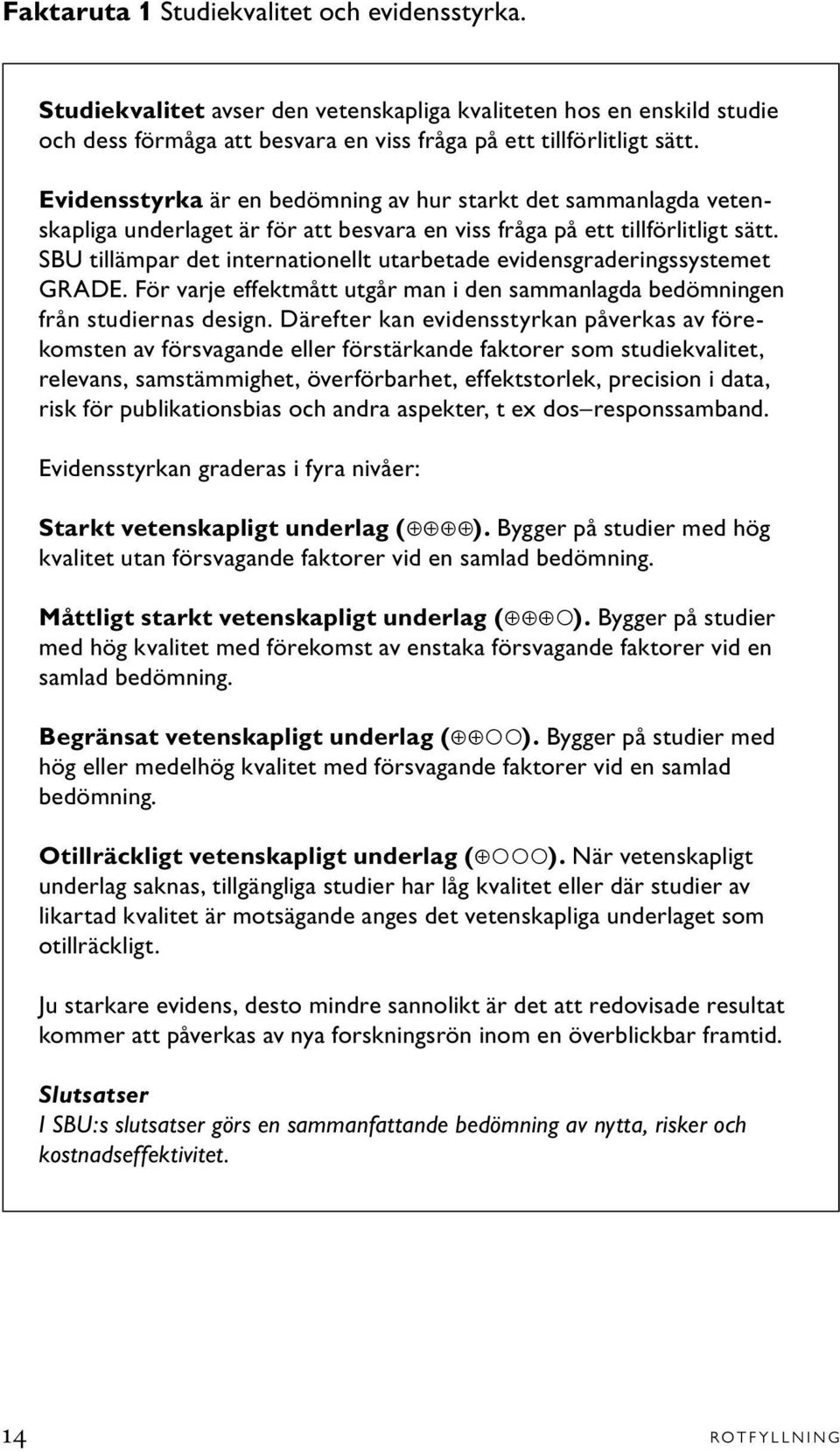 SBU tillämpar det internationellt utarbetade evidensgraderingssystemet GRADE. För varje effektmått utgår man i den sammanlagda bedömningen från studiernas design.