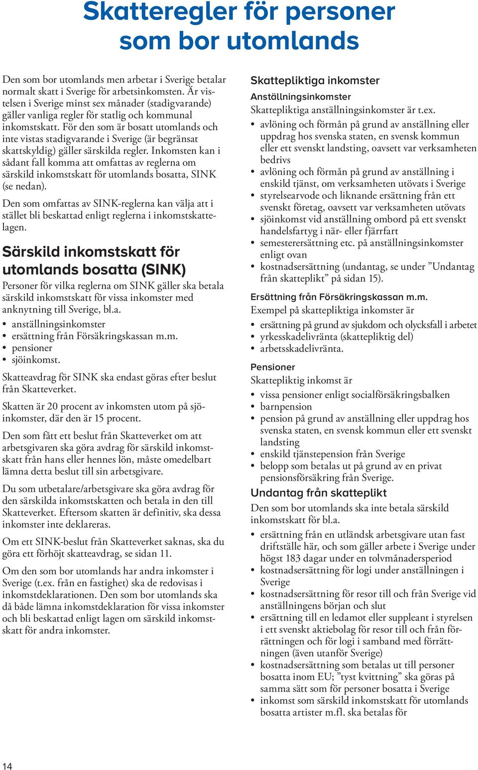 För den som är bosatt utomlands och inte vistas stadigvarande i Sverige (är begränsat skattskyldig) gäller särskilda regler.