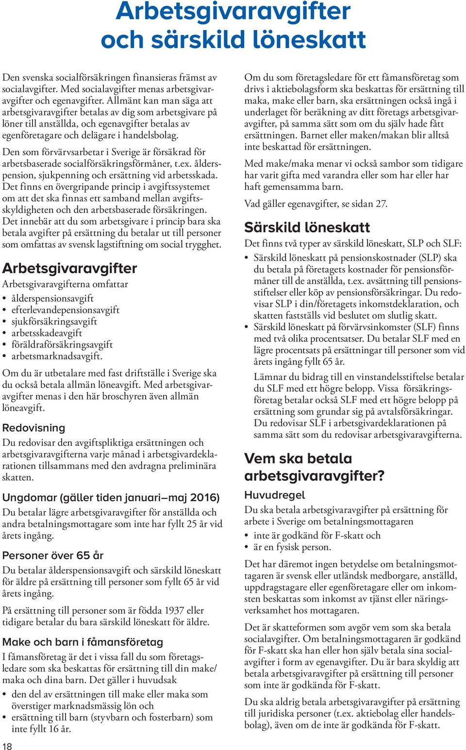 Den som förvärvsarbetar i Sverige är försäkrad för arbetsbaserade socialförsäkringsförmåner, t.ex. ålderspension, sjukpenning och ersättning vid arbetsskada.
