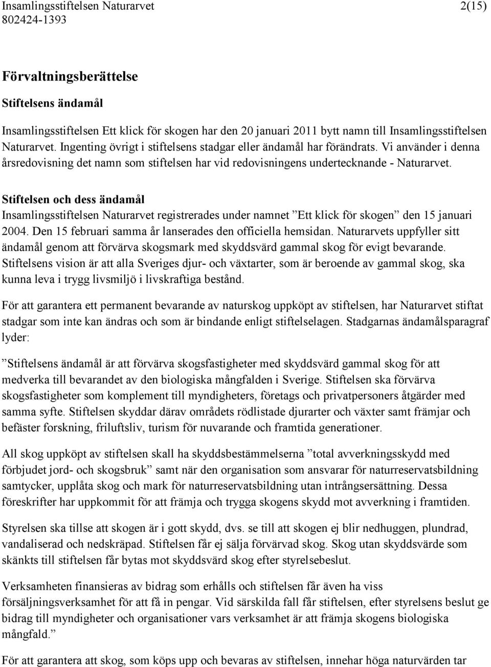 Stiftelsen och dess ändamål Insamlingsstiftelsen Naturarvet registrerades under namnet Ett klick för skogen den 15 januari 2004. Den 15 februari samma år lanserades den officiella hemsidan.