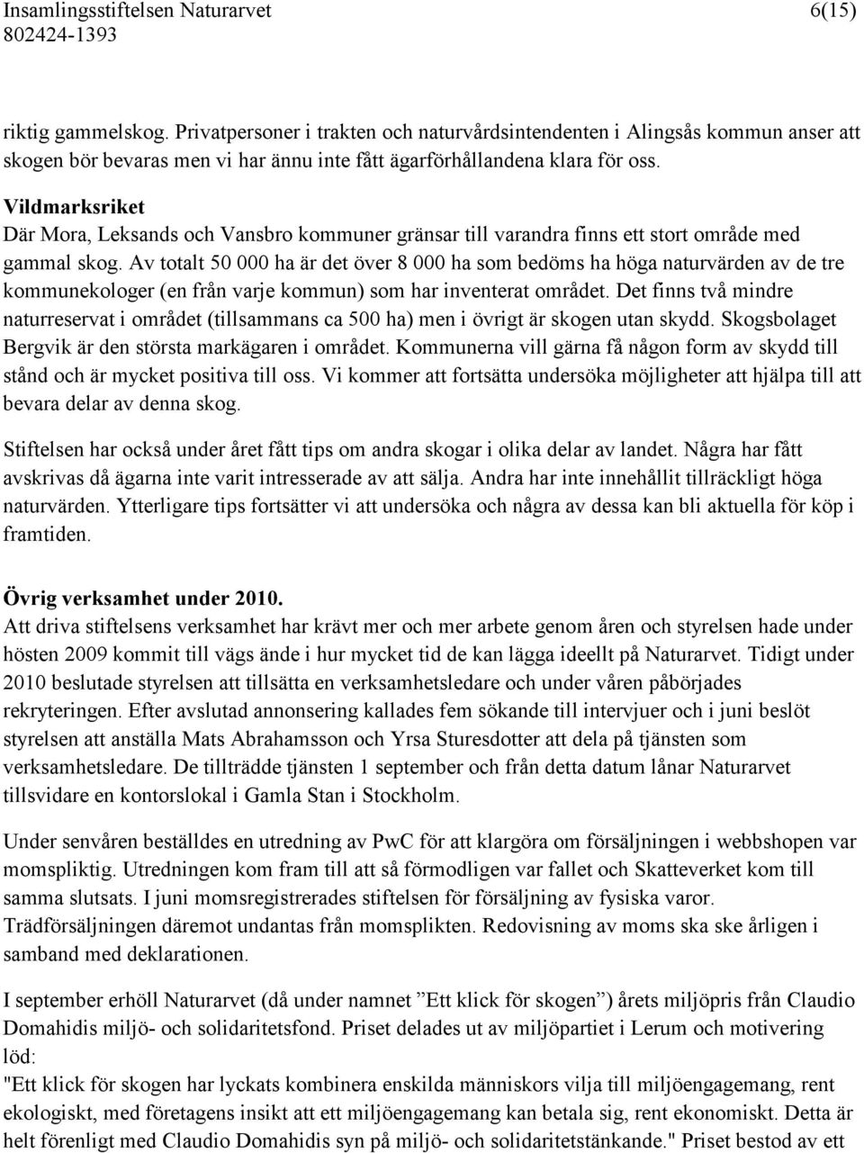 Av totalt 50 000 ha är det över 8 000 ha som bedöms ha höga naturvärden av de tre kommunekologer (en från varje kommun) som har inventerat området.