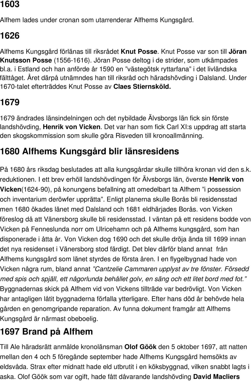 Året därpå utnämndes han till riksråd och häradshövding i Dalsland. Under 1670-talet efterträddes Knut Posse av Claes Stiernsköld.