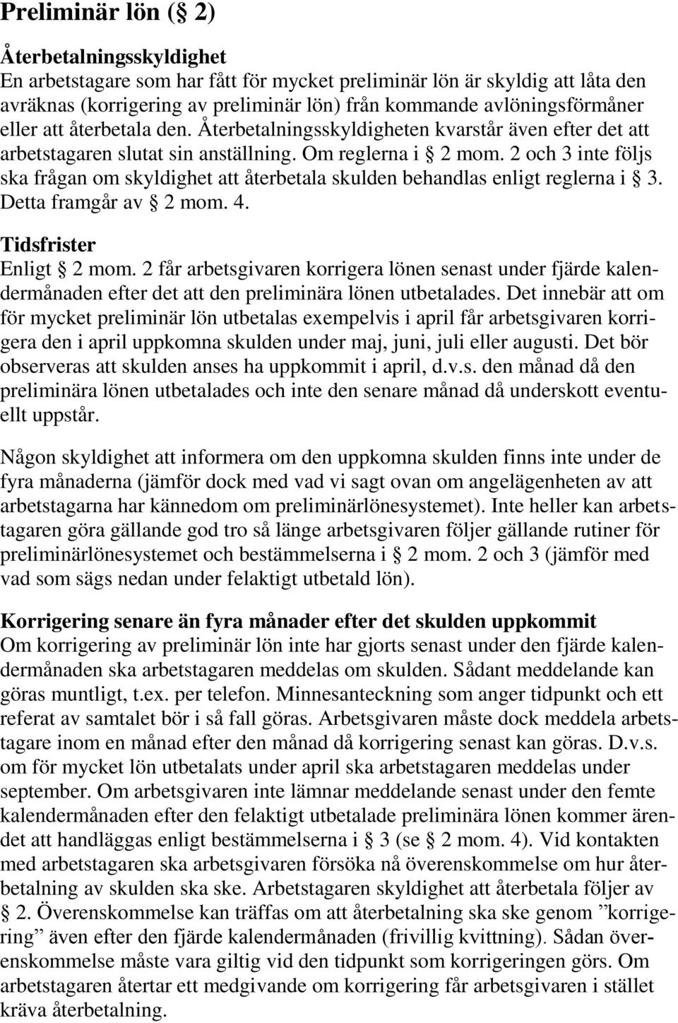 2 och 3 inte följs ska frågan om skyldighet att återbetala skulden behandlas enligt reglerna i 3. Detta framgår av 2 mom. 4. Tidsfrister Enligt 2 mom.