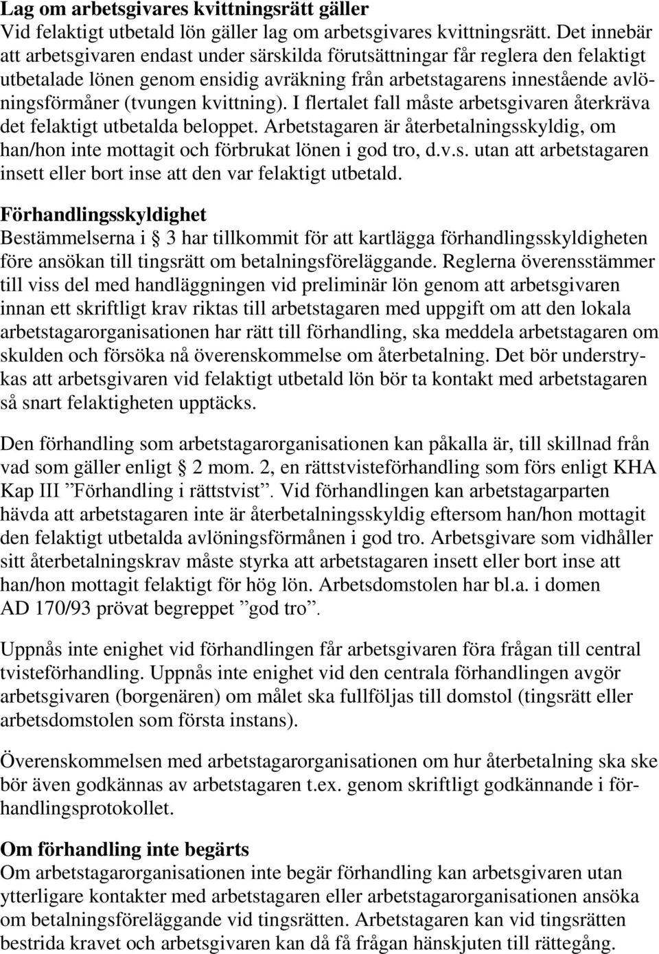 kvittning). I flertalet fall måste arbetsgivaren återkräva det felaktigt utbetalda beloppet. Arbetstagaren är återbetalningsskyldig, om han/hon inte mottagit och förbrukat lönen i god tro, d.v.s. utan att arbetstagaren insett eller bort inse att den var felaktigt utbetald.