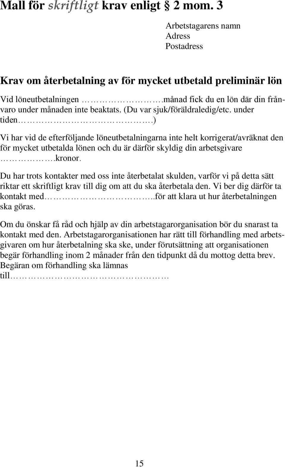 ) Vi har vid de efterföljande löneutbetalningarna inte helt korrigerat/avräknat den för mycket utbetalda lönen och du är därför skyldig din arbetsgivare.kronor.