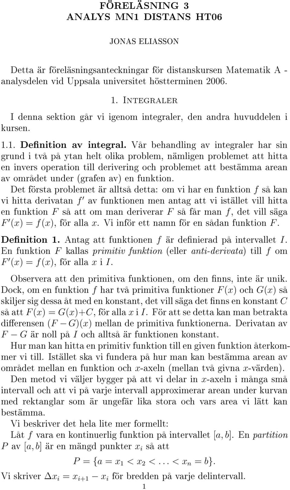 Vår behndling v integrler hr sin grund i två på ytn helt olik problem, nämligen problemet tt hitt en invers opertion till derivering och problemet tt bestämm ren v området under (grfen v) en funktion.