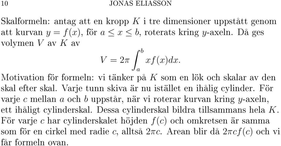 Vrje tunn skiv är nu istället en ihålig cylinder. För vrje c melln och b uppstår, när vi roterr kurvn kring y-xeln, ett ihåligt cylinderskl.