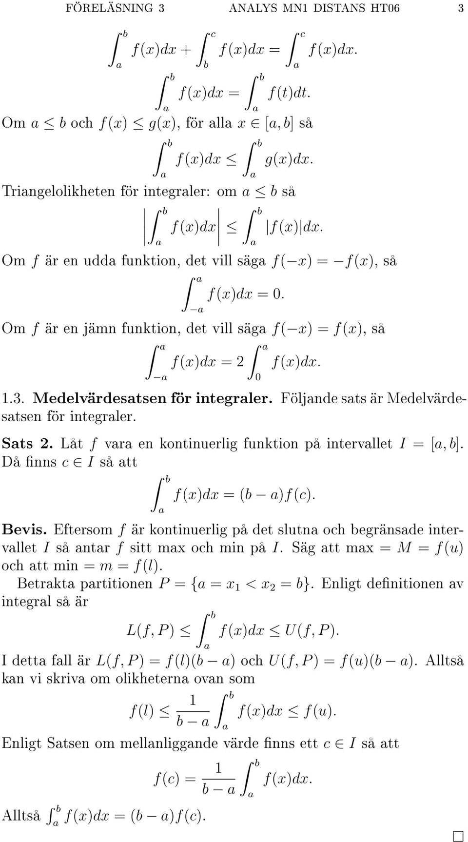 Följnde sts är Medelvärdestsen för integrler. Sts 2. Låt f vr en kontinuerlig funktion på intervllet I = [, b]. Då nns c I så tt f(x)dx = (b )f(c). Bevis.