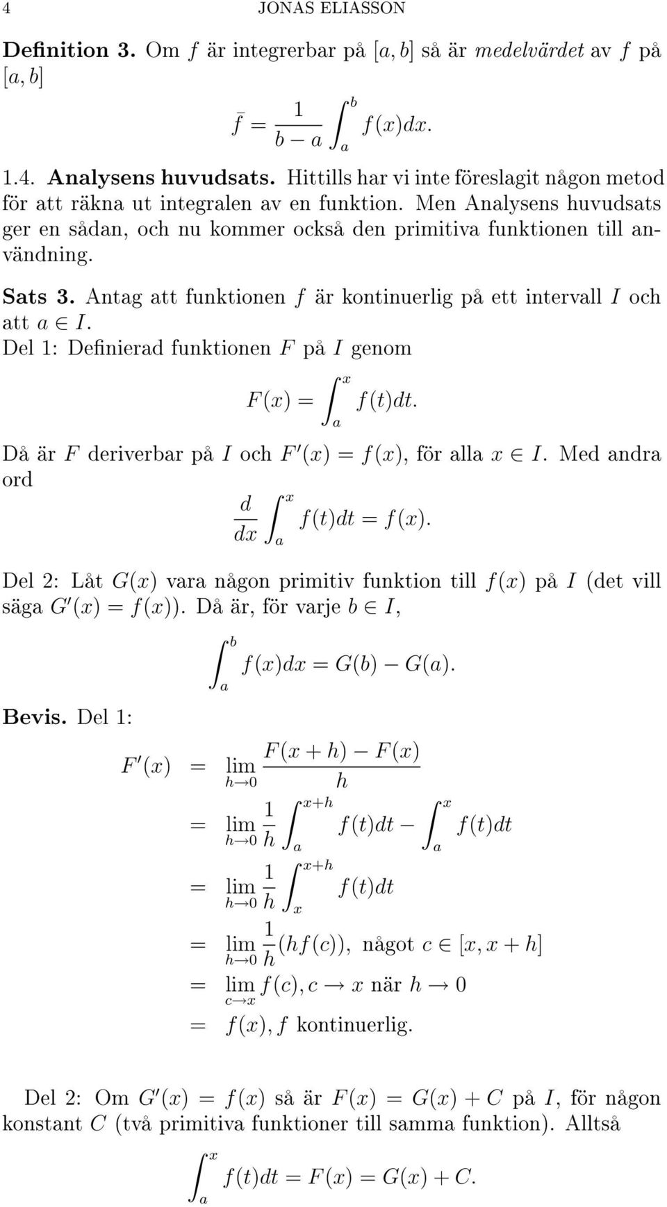 Antg tt funktionen f är kontinuerlig på ett intervll I och tt I. Del 1: Denierd funktionen F på I genom F (x) = x f(t)dt. Då är F deriverbr på I och F (x) = f(x), för ll x I.