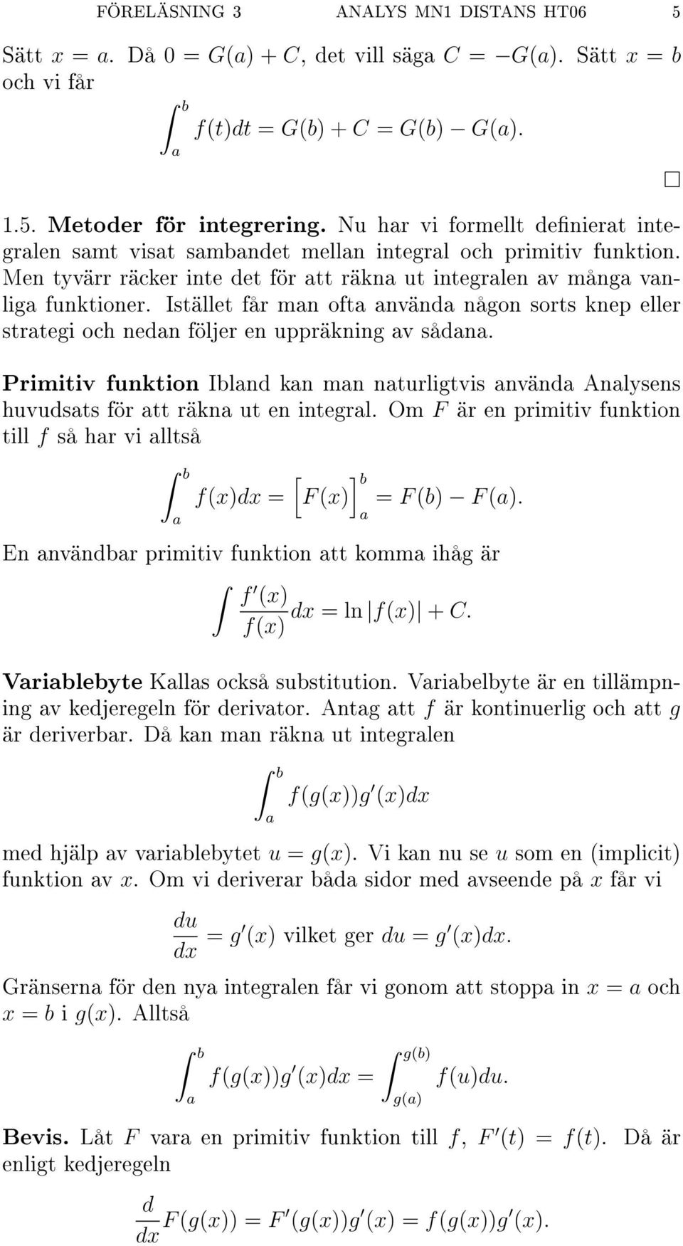 Istället får mn oft nvänd någon sorts knep eller strtegi och nedn följer en uppräkning v sådn. Primitiv funktion Iblnd kn mn nturligtvis nvänd Anlysens huvudsts för tt räkn ut en integrl.