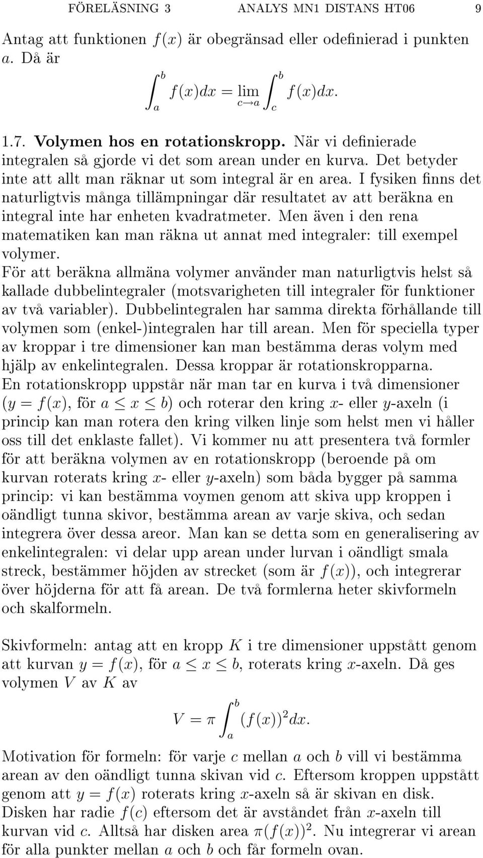 I fysiken nns det nturligtvis mång tillämpningr där resulttet v tt beräkn en integrl inte hr enheten kvdrtmeter. Men även i den ren mtemtiken kn mn räkn ut nnt med integrler: till exempel volymer.