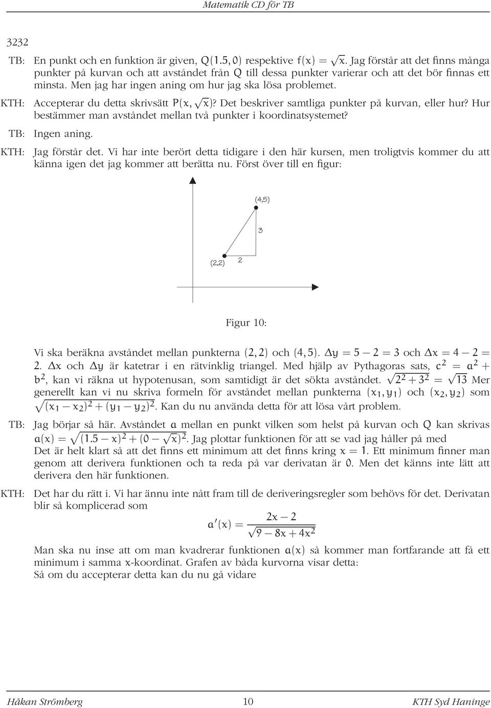 KTH: Accepterar du detta skrivsätt P(x, x)? Det beskriver samtliga punkter på kurvan, eller hur? Hur bestämmer man avståndet mellan två punkter i koordinatsystemet? TB: Ingen aning.