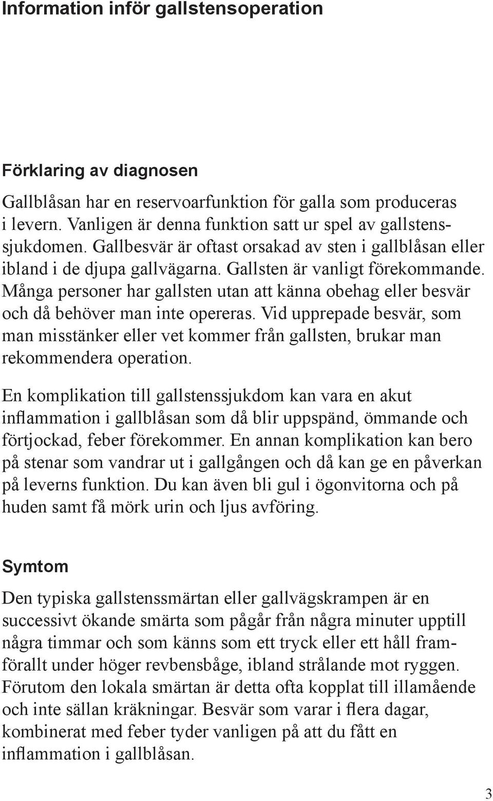 Många personer har gallsten utan att känna obehag eller besvär och då behöver man inte opereras.