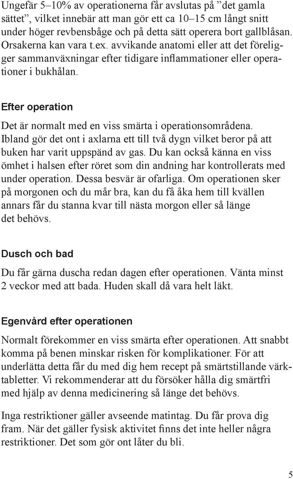 Efter operation Det är normalt med en viss smärta i operationsområdena. Ibland gör det ont i axlarna ett till två dygn vilket beror på att buken har varit uppspänd av gas.