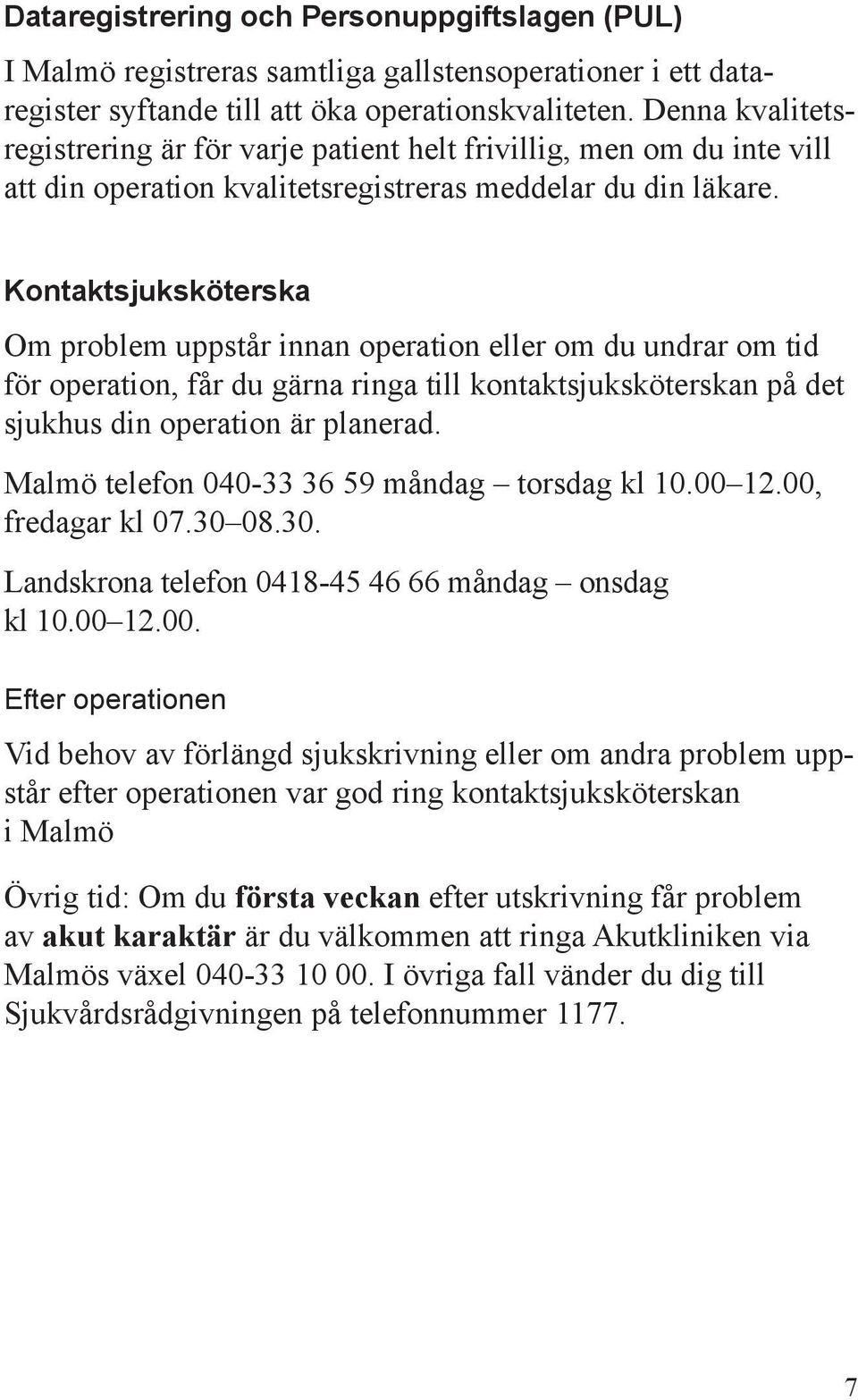 Kontaktsjuksköterska Om problem uppstår innan operation eller om du undrar om tid för operation, får du gärna ringa till kontaktsjuksköterskan på det sjukhus din operation är planerad.