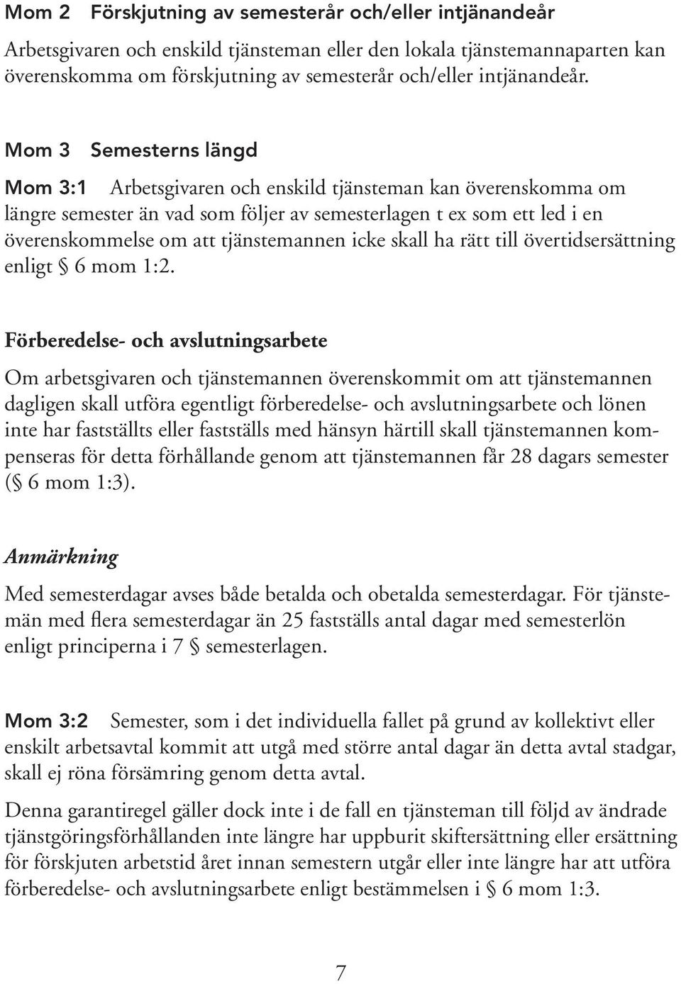 icke skall ha rätt till övertidsersättning enligt 6 mom 1:2.