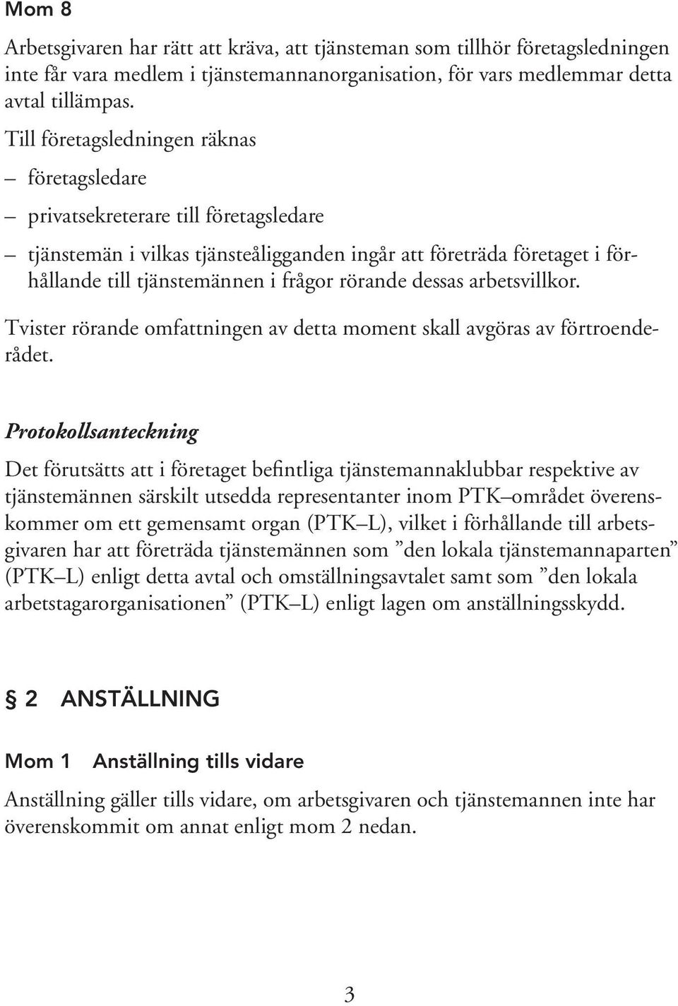 rörande dessas arbetsvillkor. Tvister rörande omfattningen av detta moment skall avgöras av förtroenderådet.