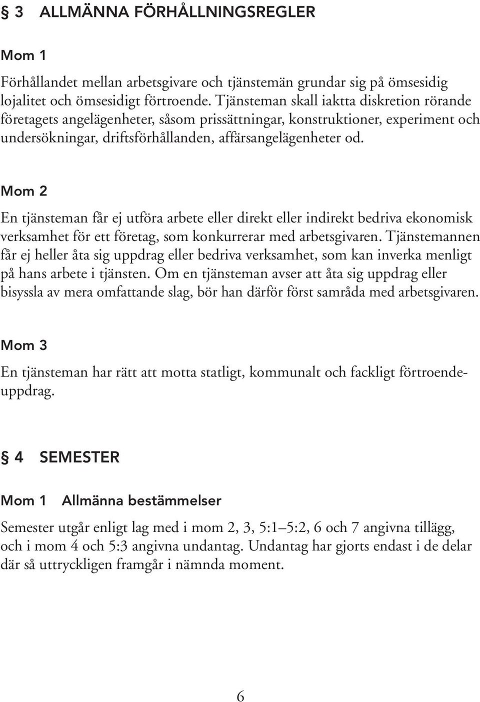 Mom 2 En tjänsteman får ej utföra arbete eller direkt eller indirekt bedriva ekonomisk verksamhet för ett företag, som konkurrerar med arbetsgivaren.