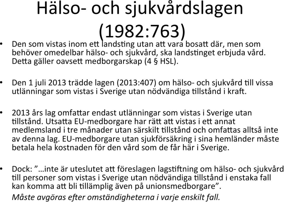 2013 års lag omfa4ar endast utlänningar som vistas i Sverige utan @llstånd.