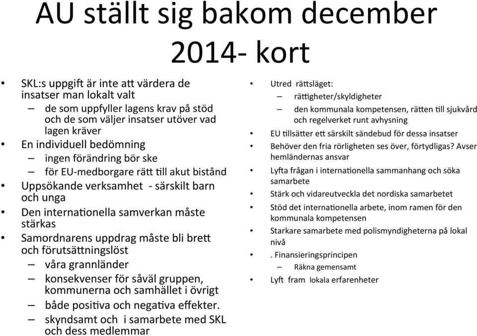 måste bli bre4 och förutsä4ningslöst våra grannländer konsekvenser för såväl gruppen, kommunerna och samhället i övrigt både posi@va och nega@va effekter.