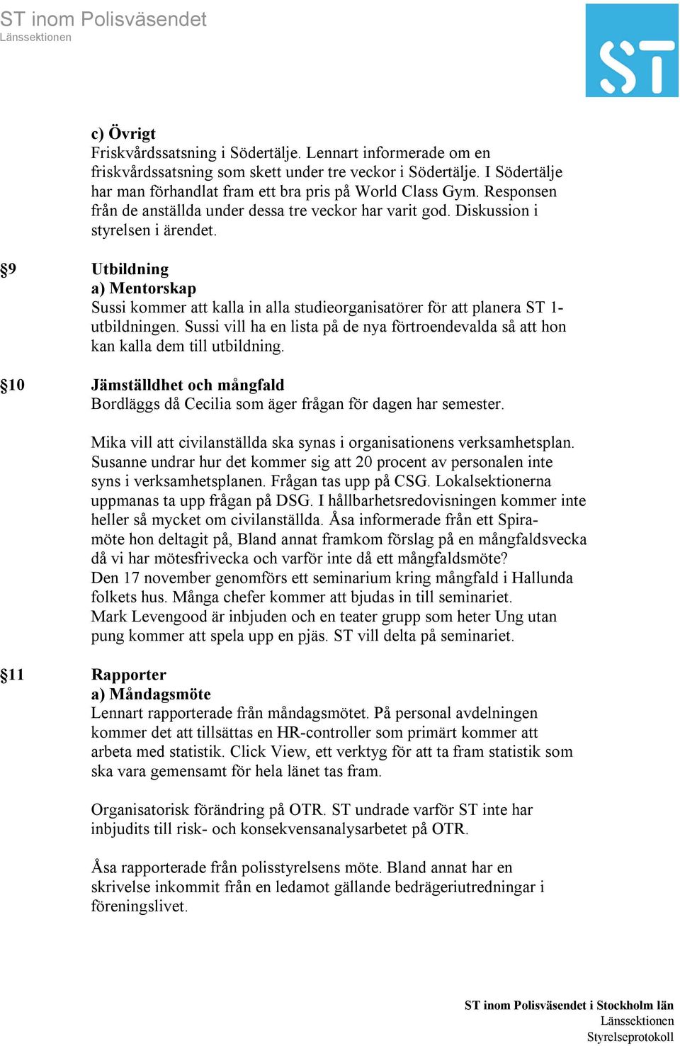 9 Utbildning a) Mentorskap Sussi kommer att kalla in alla studieorganisatörer för att planera ST 1- utbildningen.