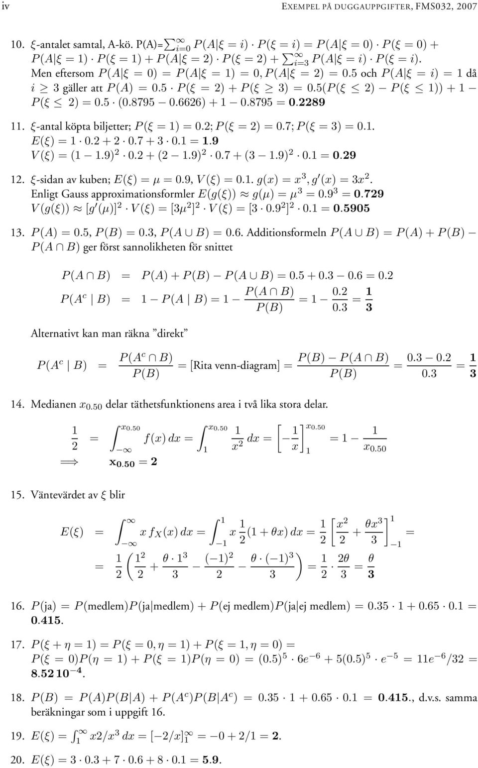 ξ-antal köpta biljetter; P (ξ = ) = 0.; P (ξ = ) = 0.7; P (ξ = ) = 0.. E(ξ) = 0. + 0.7 + 0. =.9 V (ξ) = (.9) 0. + (.9) 0.7 + (.9) 0. = 0.9. ξ-sidan av kuben; E(ξ) = µ = 0.9, V (ξ) = 0.