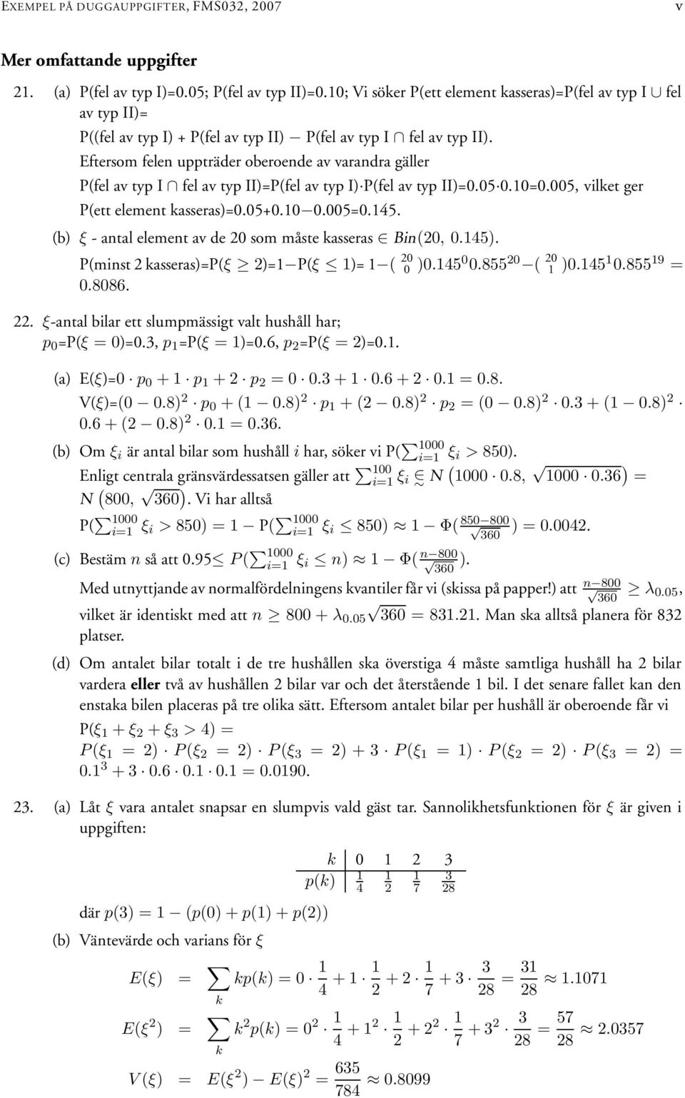 Eftersom felen uppträder oberoende av varandra gäller P(fel av typ I fel av typ II)=P(fel av typ I) P(fel av typ II)=0.05 0.0=0.005, vilket ger P(ett element kasseras)=0.05+0.0 0.005=0.45.