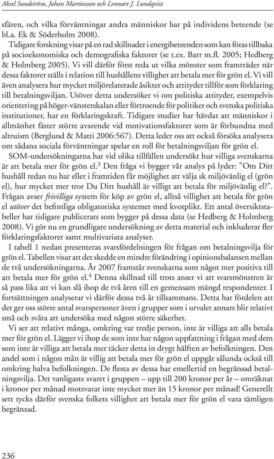 Vi vill därför först reda ut vilka mönster som framträder när dessa faktorer ställs i relation till hushållens villighet att betala mer för grön el.