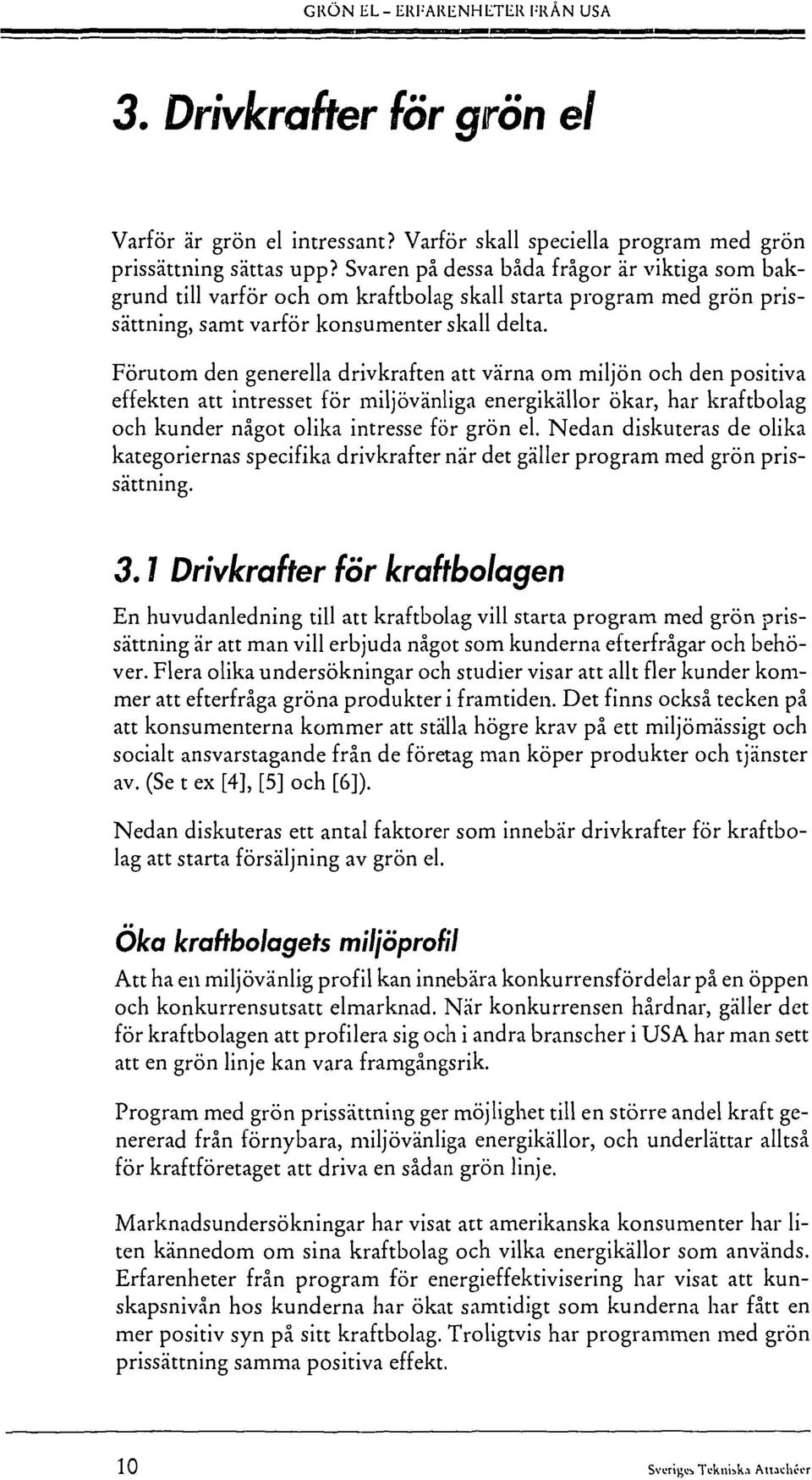 Förutom den generella drivkraften att värna om miljön och den positiva effekten att intresset för miljövänliga energikällor ökar, har kraftbolag och kunder något olika intresse för grön el.