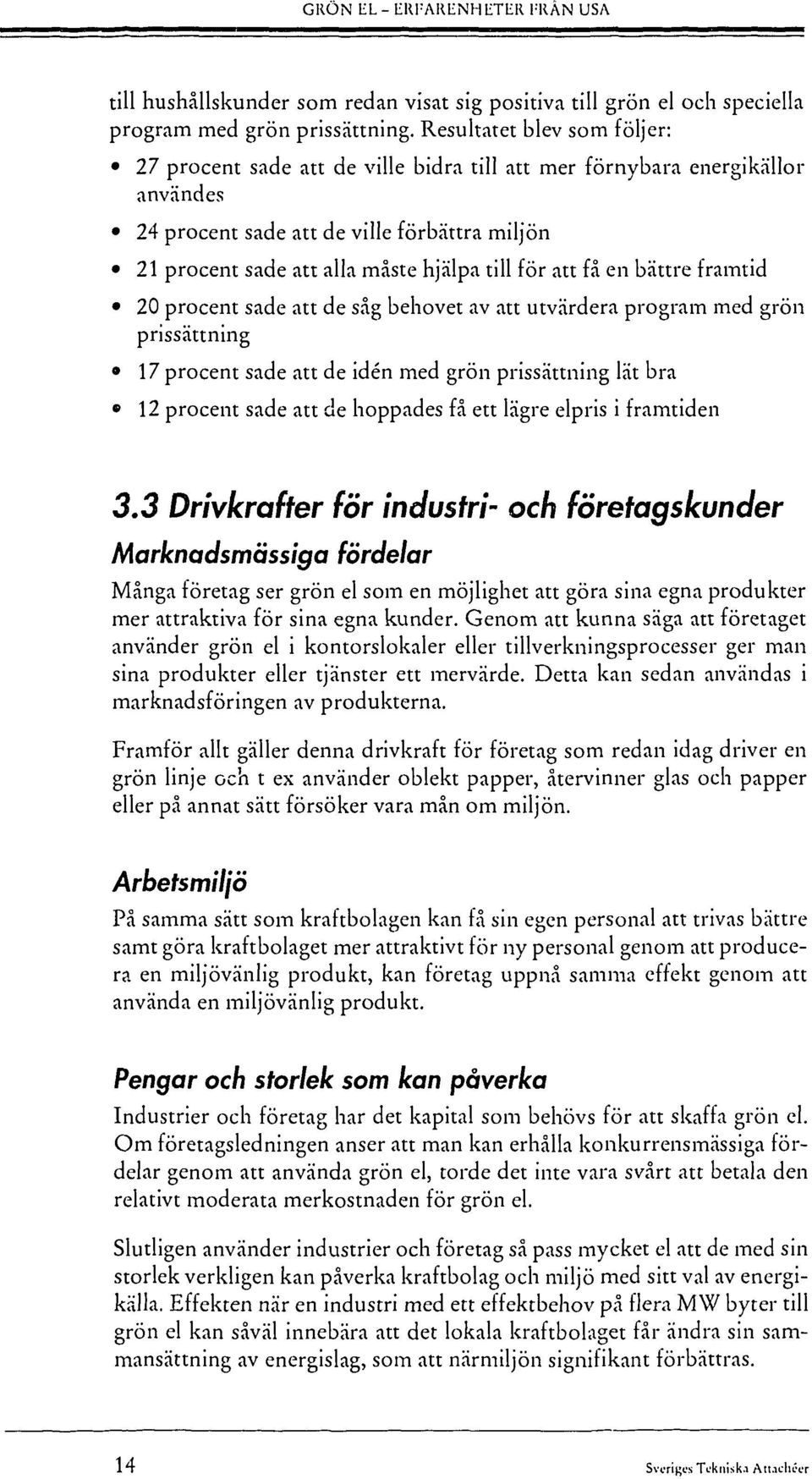 för att få en bättre framtid 20 procent sade att de såg behovet av att utvärdera program med grön prissättning 17 procent sade att de idén med grön prissättning lät bra 12 procent sade att de