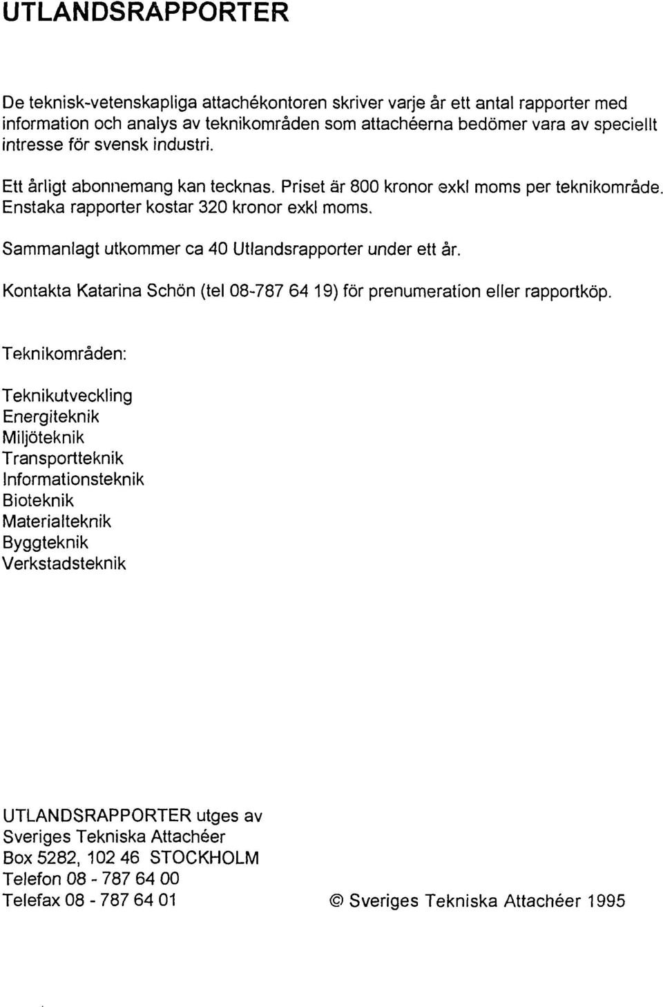 Sammanlagt utkommer ca 40 Utlandsrapporter under ett år. Kontakta Katarina Schön (tel 08-787 64 19) för prenumeration eller rapportköp.