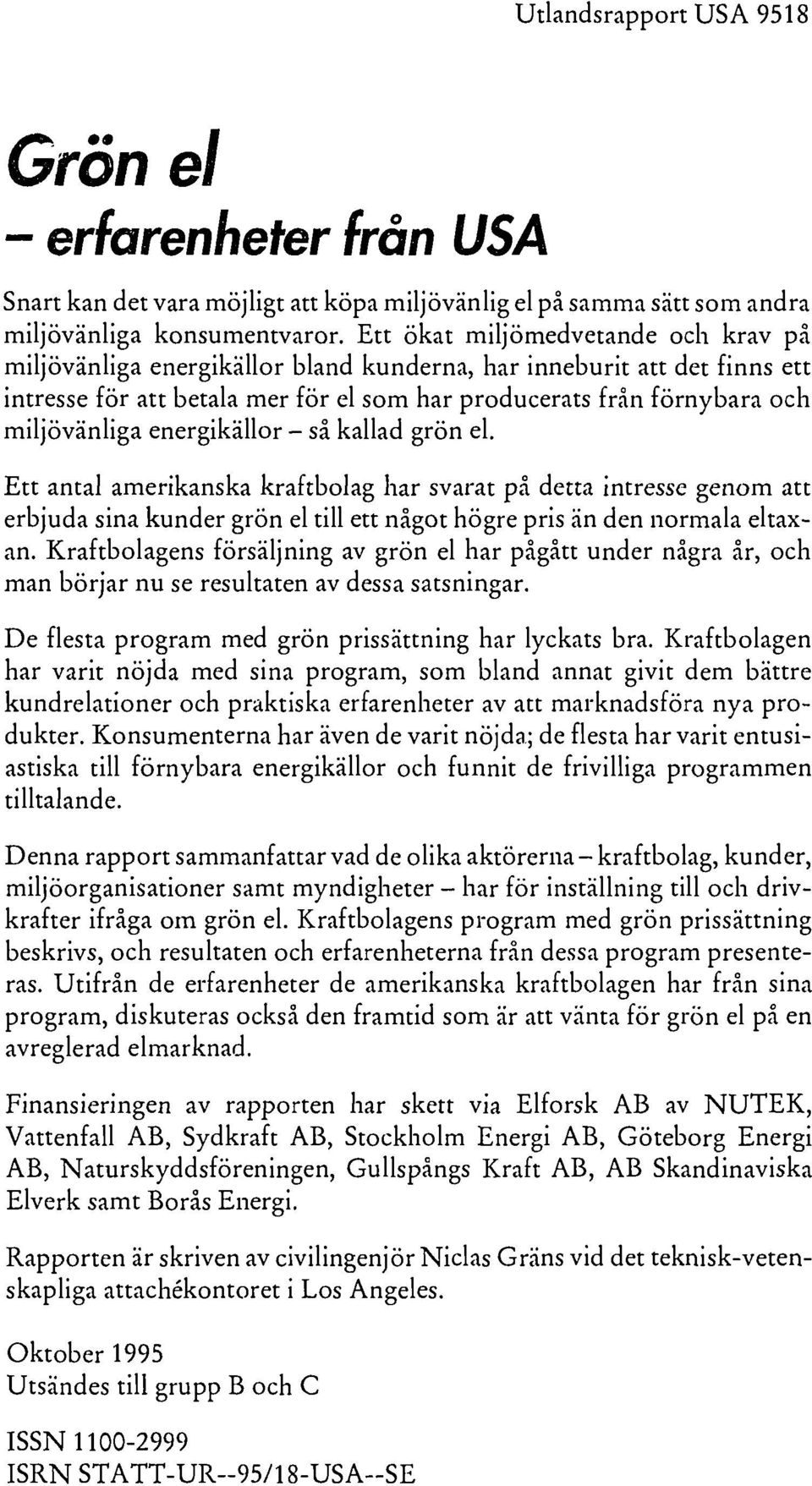 energikällor - så kallad grön el. Ett antal amerikanska kraftbolag har svarat på detta intresse genom att erbjuda sina kunder grön el till ett något högre pris än den normala eltaxan.