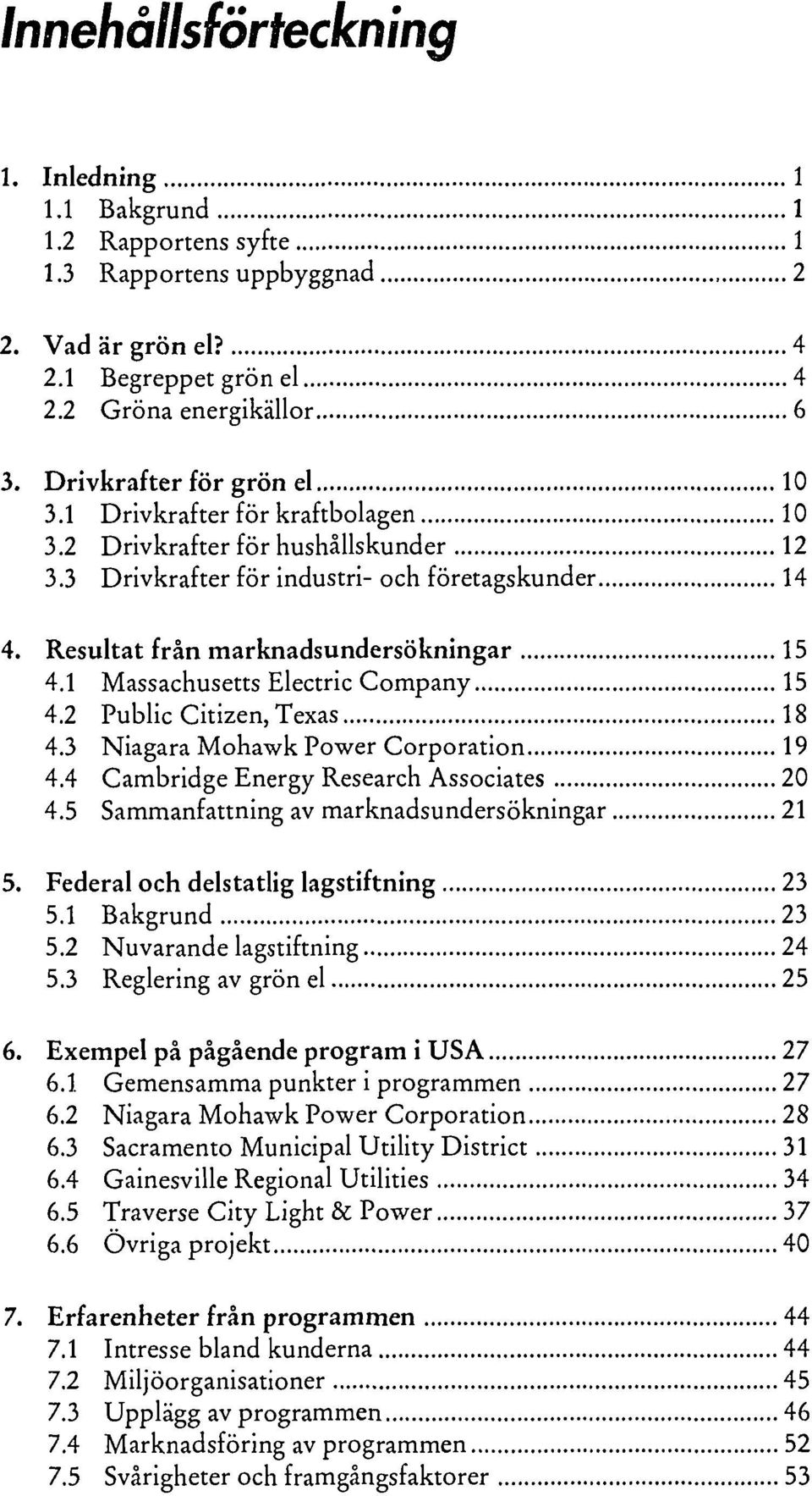 1 Massachusetts Electric Company 15 4.2 Public Citizen, Texas 18 4.3 Niagara Mohawk Power Corporation 19 4.4 Cambridge Energy Research Associates 20 4.5 Sammanfattning av marknadsundersökningar 21 5.